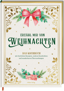 Höss-Knakal, Alexander: Erzähl mir von Weihnachten - Das Kochbuch mit festlichen Rezepten, wahren Geschichten und wunderbaren Überraschungen