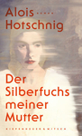 Hotschnig, Alois: Der Silberfuchs meiner Mutter