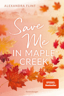 Flint, Alexandra: Maple-Creek-Reihe, Band 2: Save Me in Maple Creek (SPIEGEL Bestseller, die langersehnte Fortsetzung des Wattpad-Erfolgs "Meet Me in Maple Creek")