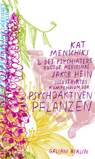 Menschik, Kat; Hein, Jakob: Kat Menschiks und des Psychiaters Doctor medicinae Jakob Hein Illustrirtes Kompendium der psychoaktiven Pflanzen