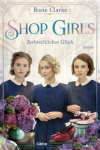 Clarke, Rosie: Shop Girls - Zerbrechliches Glück