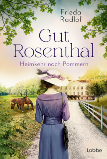 Radlof, Frieda: Gut Rosenthal - Heimkehr nach Pommern