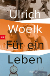 Woelk, Ulrich: Für ein Leben